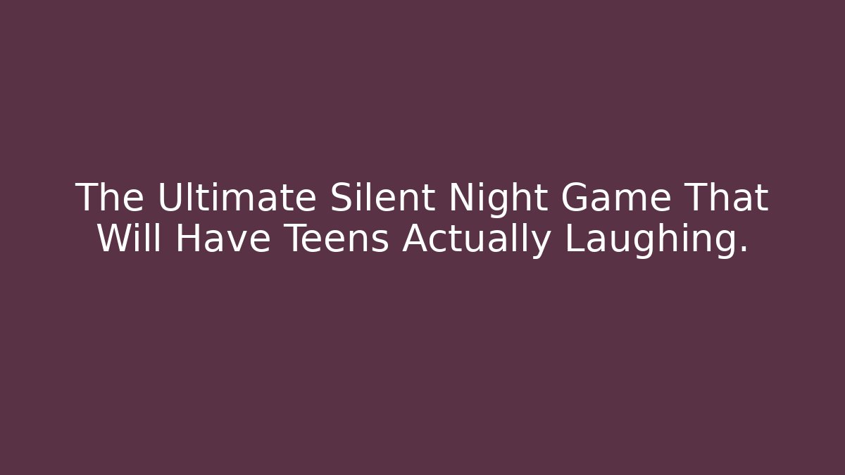 The Ultimate Silent Night Game That Will Have Teens Actually Laughing.