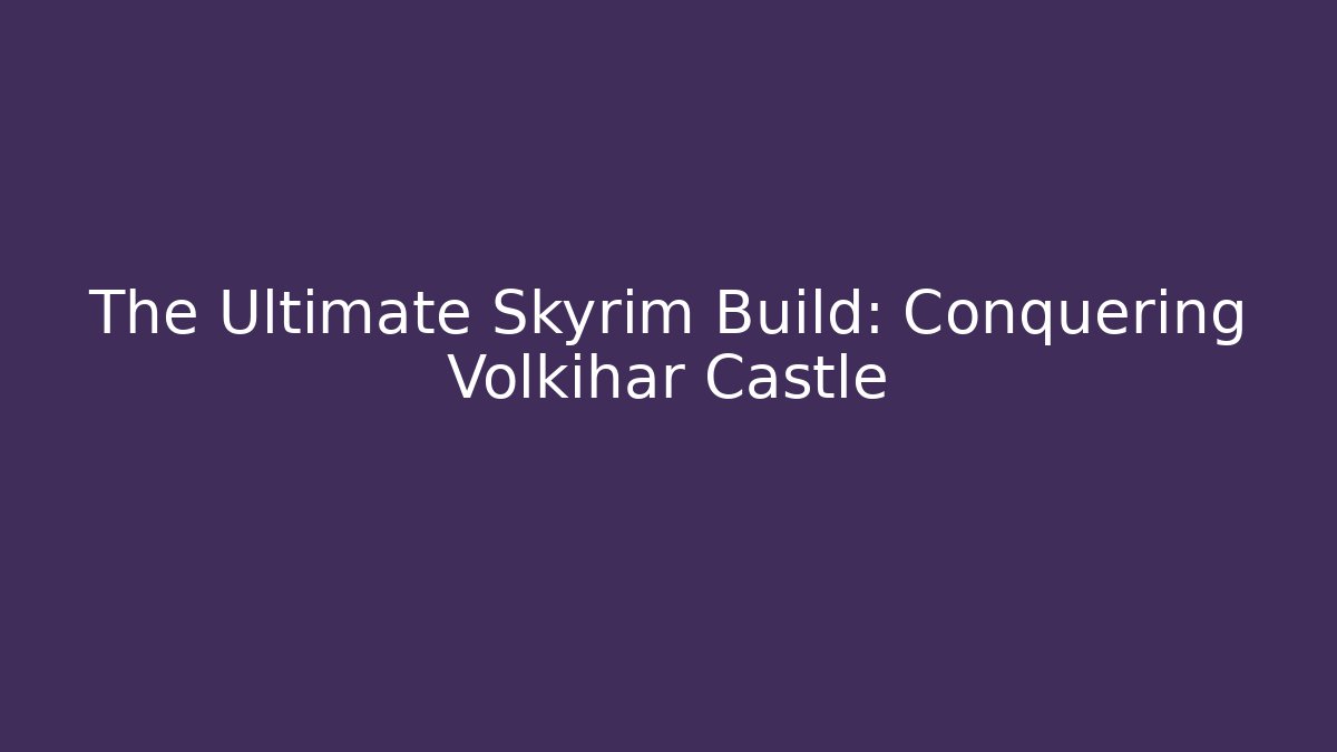 The Ultimate Skyrim Build: Conquering Volkihar Castle - Felix Cat Insurance