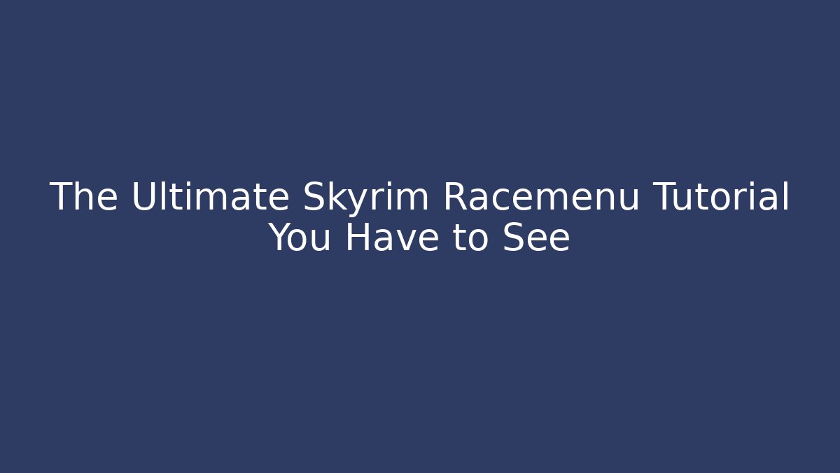The Ultimate Skyrim Racemenu Tutorial You Have to See