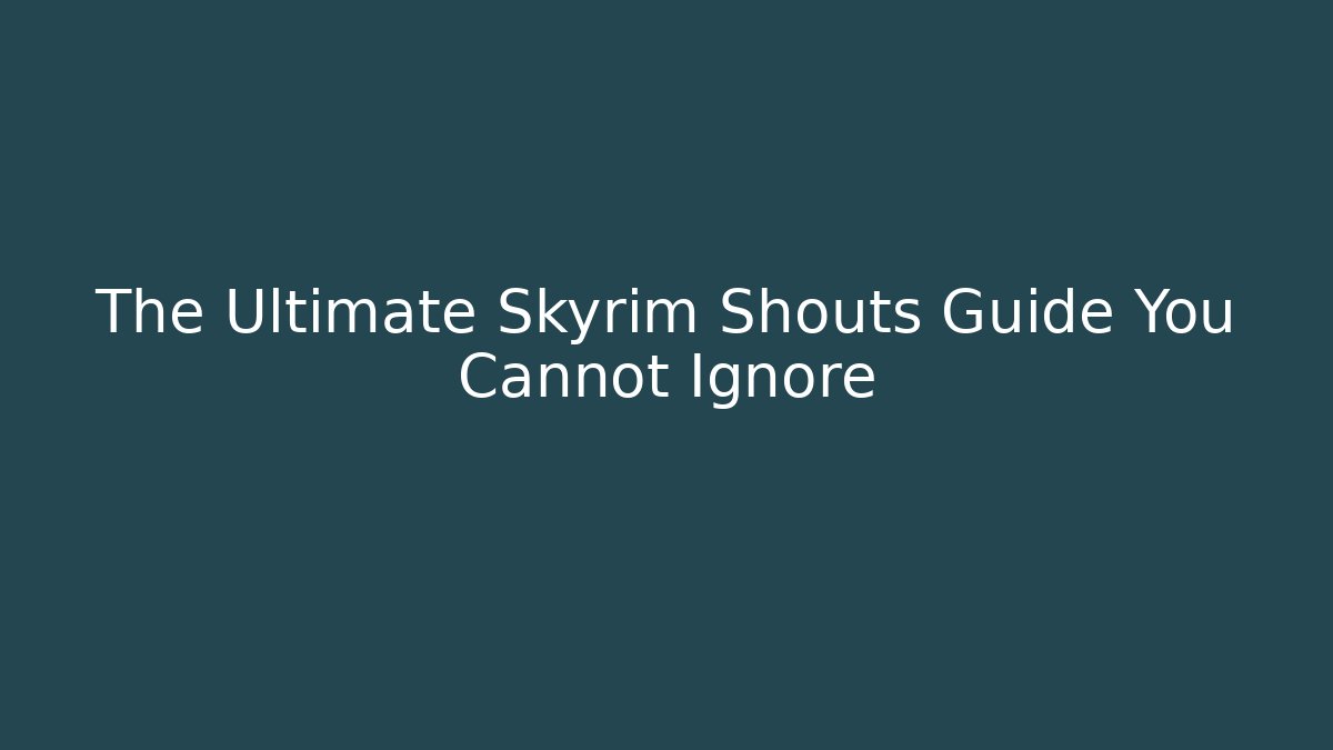 The Ultimate Skyrim Shouts Guide You Cannot Ignore - Felix Cat Insurance