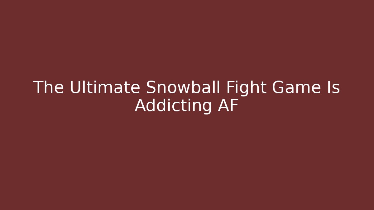 The Ultimate Snowball Fight Game Is Addicting AF