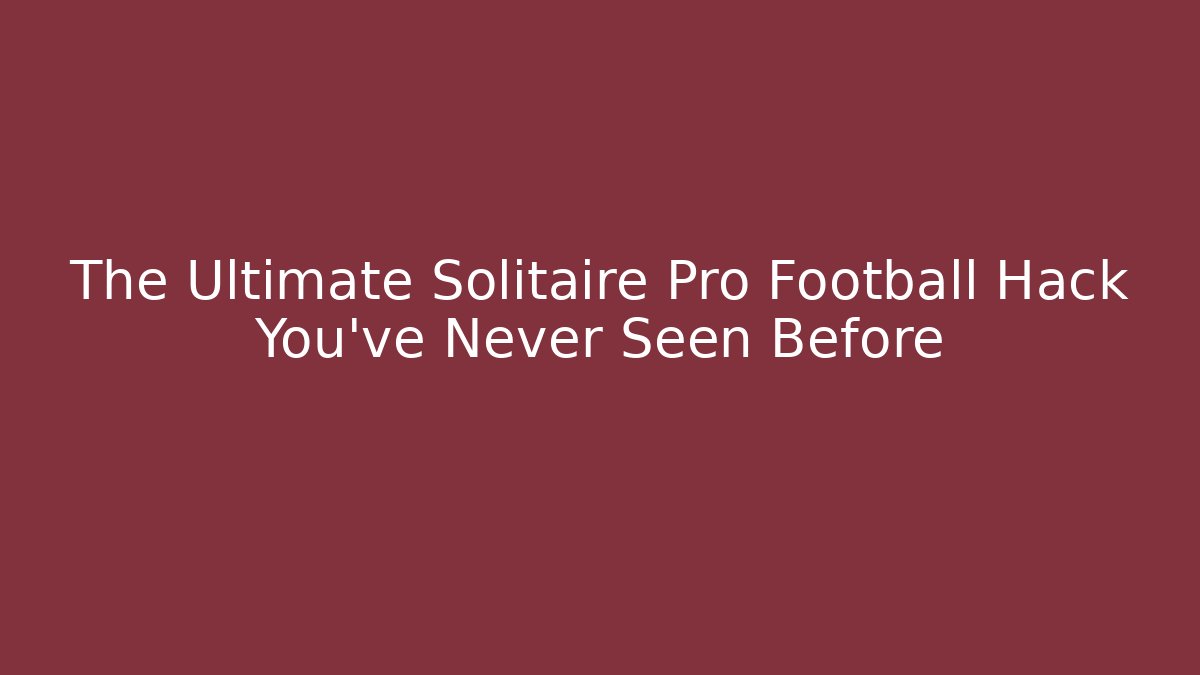 The Ultimate Solitaire Pro Football Hack You've Never Seen Before