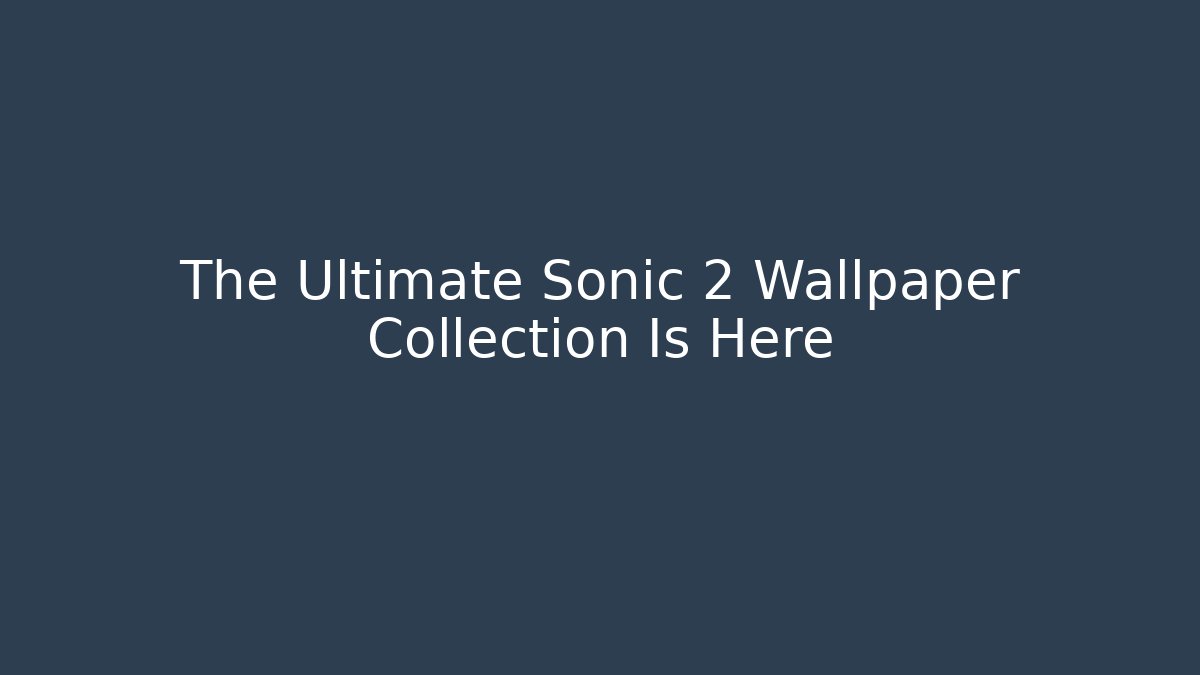 The Ultimate Sonic 2 Wallpaper Collection Is Here