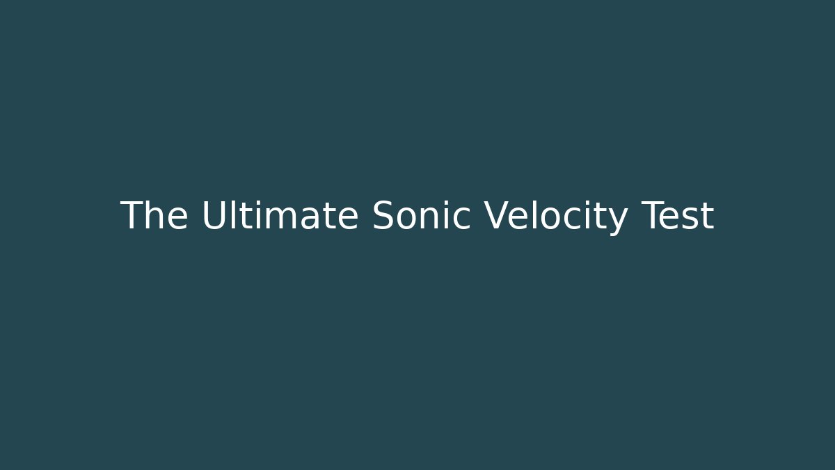 The Ultimate Sonic Velocity Test