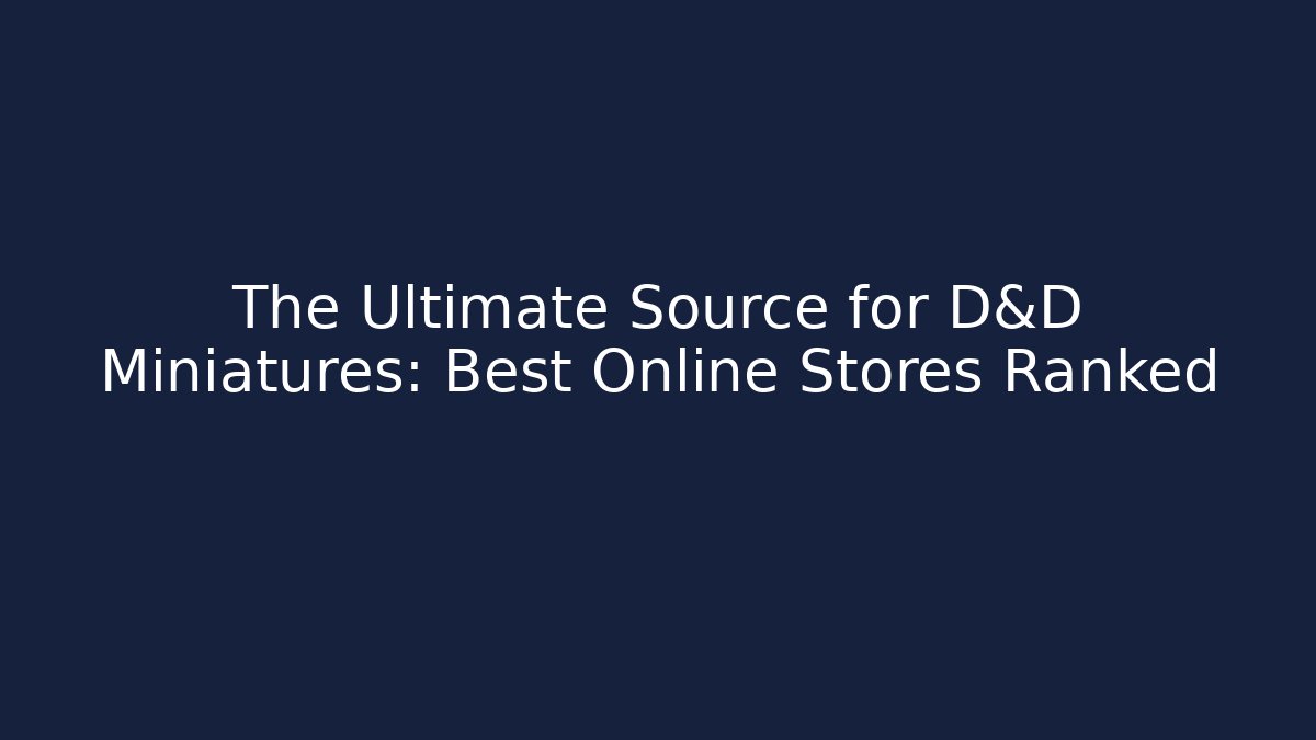 The Ultimate Source for D&D Miniatures: Best Online Stores Ranked