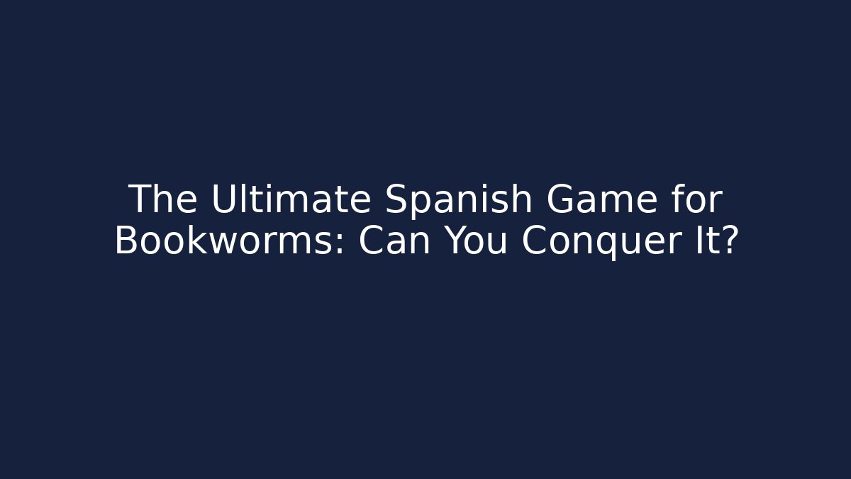 The Ultimate Spanish Game for Bookworms: Can You Conquer It?