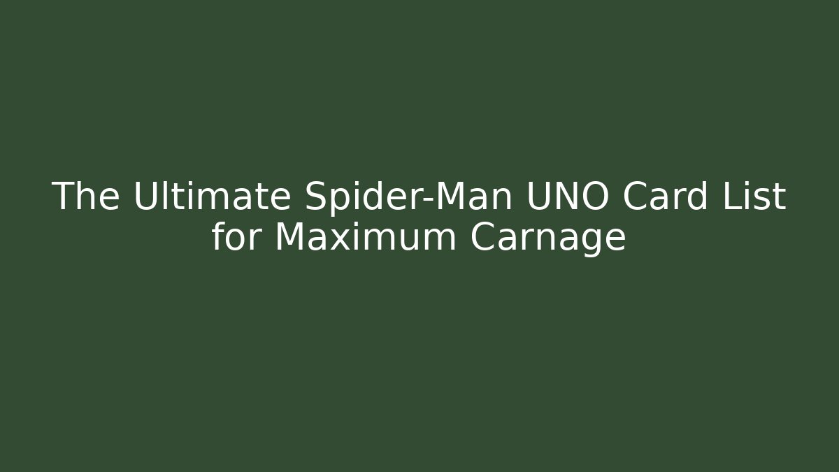 The Ultimate Spider-Man UNO Card List for Maximum Carnage