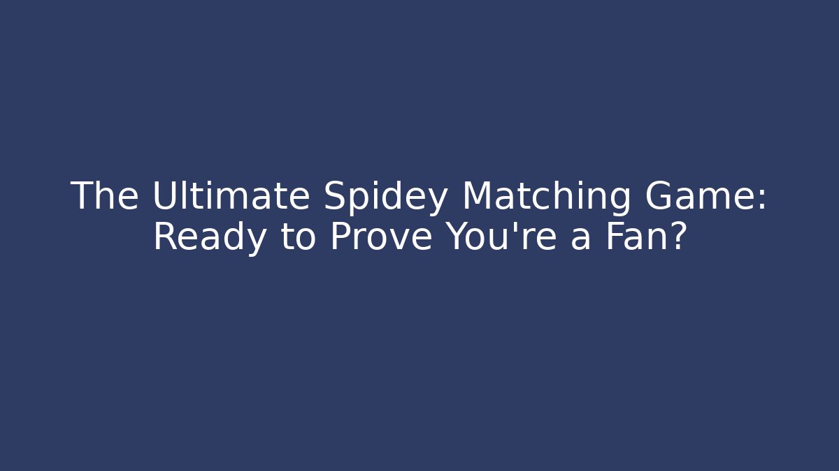The Ultimate Spidey Matching Game: Ready to Prove You're a Fan? - Felix Cat Insurance