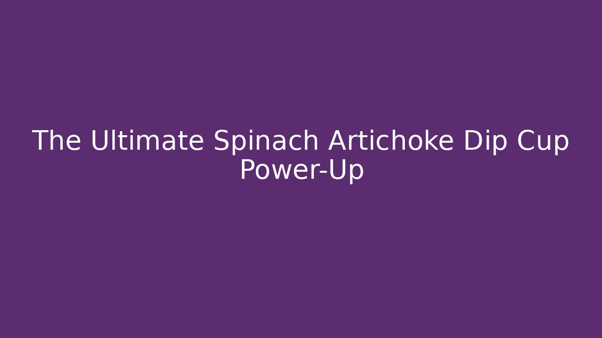 The Ultimate Spinach Artichoke Dip Cup Power-Up - Felix Cat Insurance