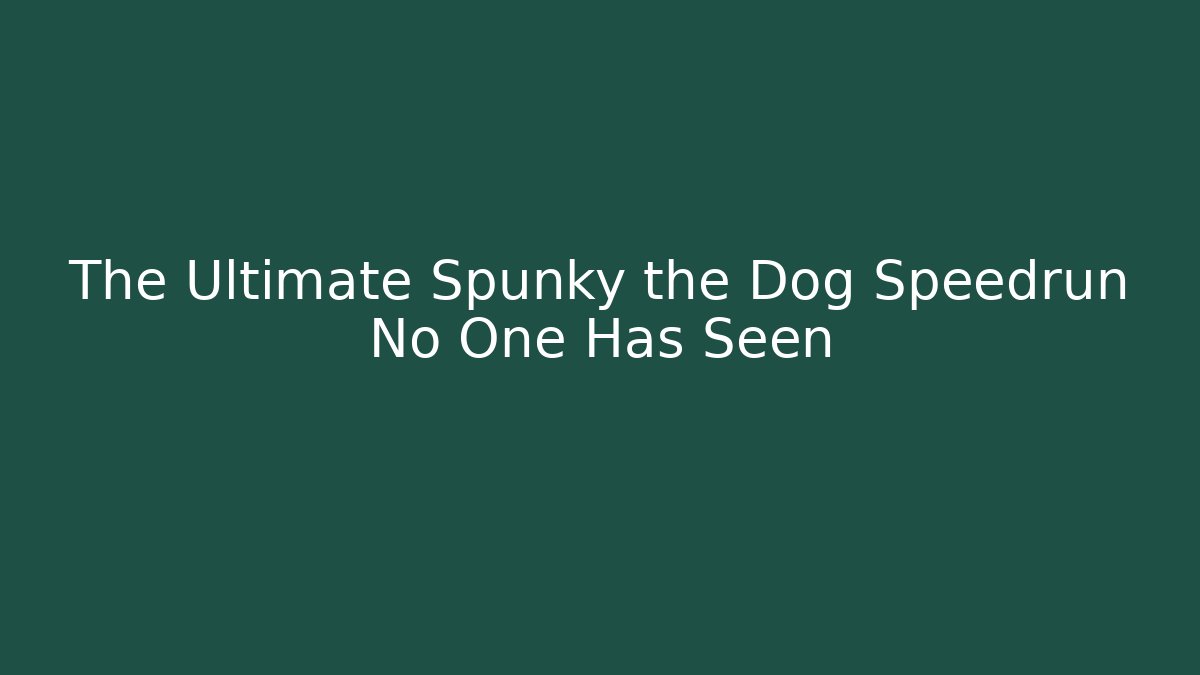 The Ultimate Spunky the Dog Speedrun No One Has Seen