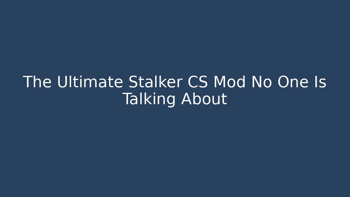 The Ultimate Stalker CS Mod No One Is Talking About