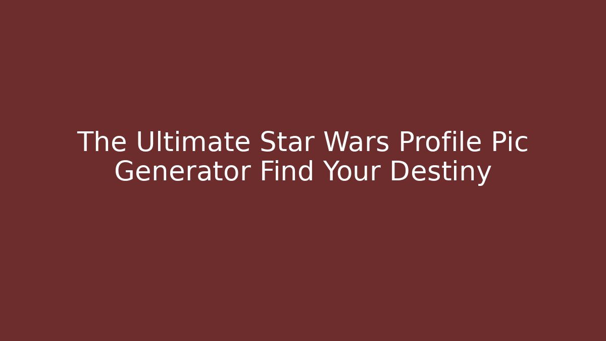 The Ultimate Star Wars Profile Pic Generator Find Your Destiny
