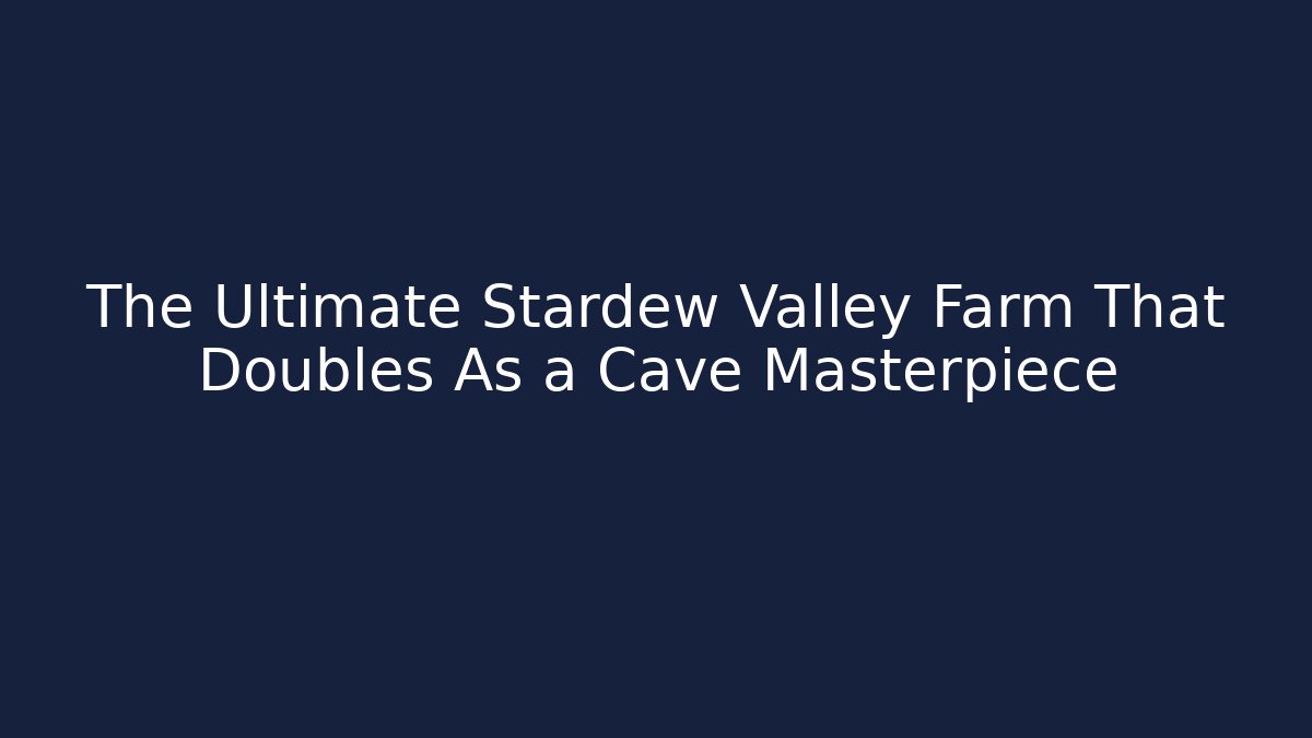 The Ultimate Stardew Valley Farm That Doubles As a Cave Masterpiece
