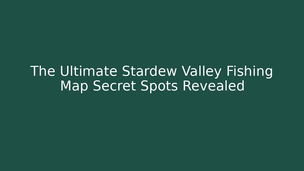 The Ultimate Stardew Valley Fishing Map Secret Spots Revealed