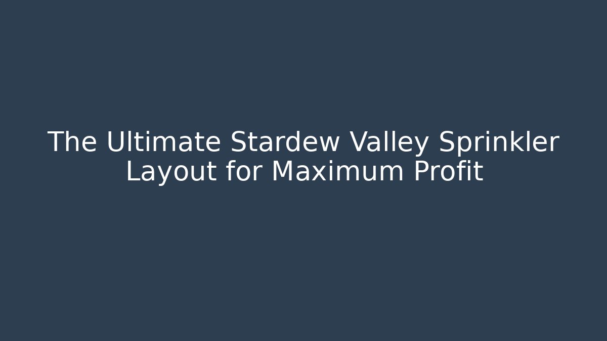 The Ultimate Stardew Valley Sprinkler Layout for Maximum Profit