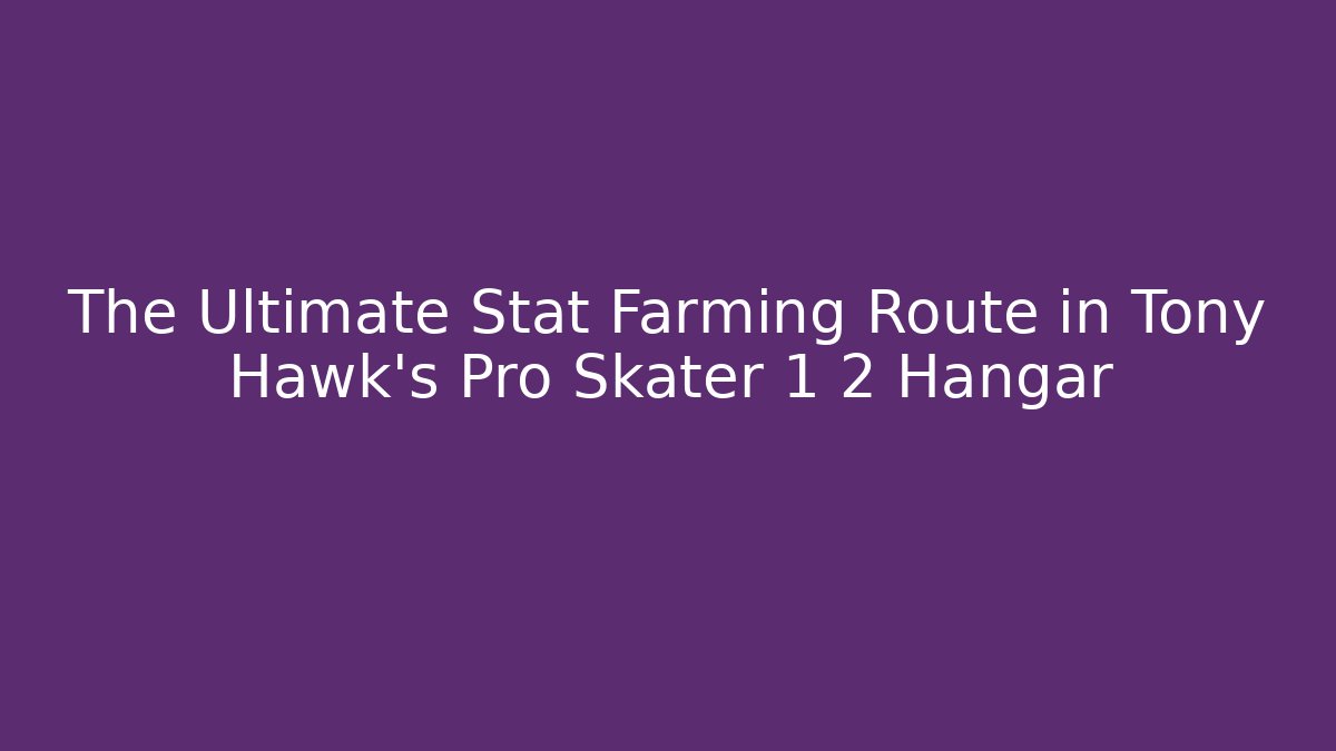 The Ultimate Stat Farming Route in Tony Hawk's Pro Skater 1 2 Hangar