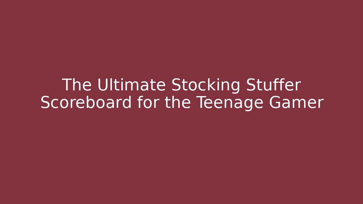 The Ultimate Stocking Stuffer Scoreboard for the Teenage Gamer