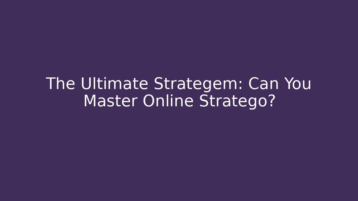 The Ultimate Strategem: Can You Master Online Stratego?