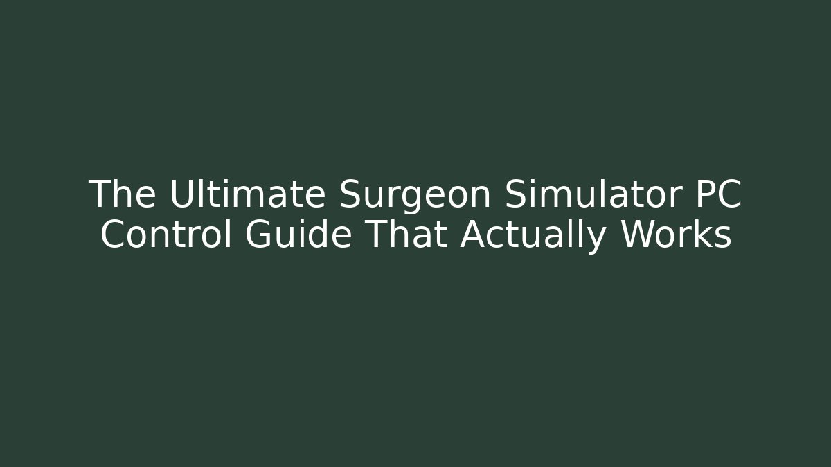 The Ultimate Surgeon Simulator PC Control Guide That Actually Works