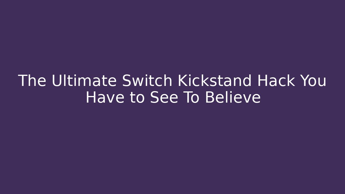 The Ultimate Switch Kickstand Hack You Have to See To Believe - Felix Cat Insurance