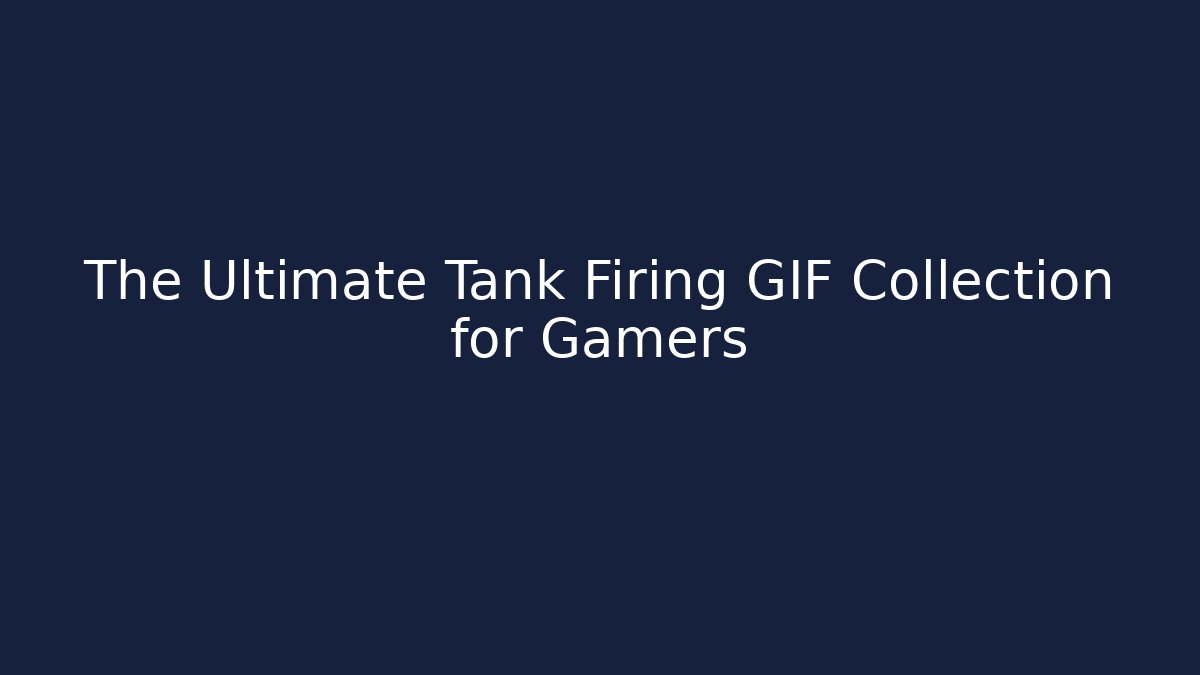 The Ultimate Tank Firing GIF Collection for Gamers