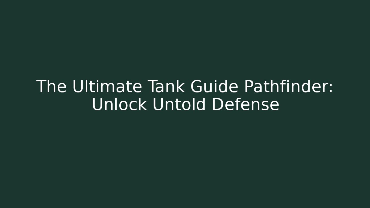 The Ultimate Tank Guide Pathfinder: Unlock Untold Defense