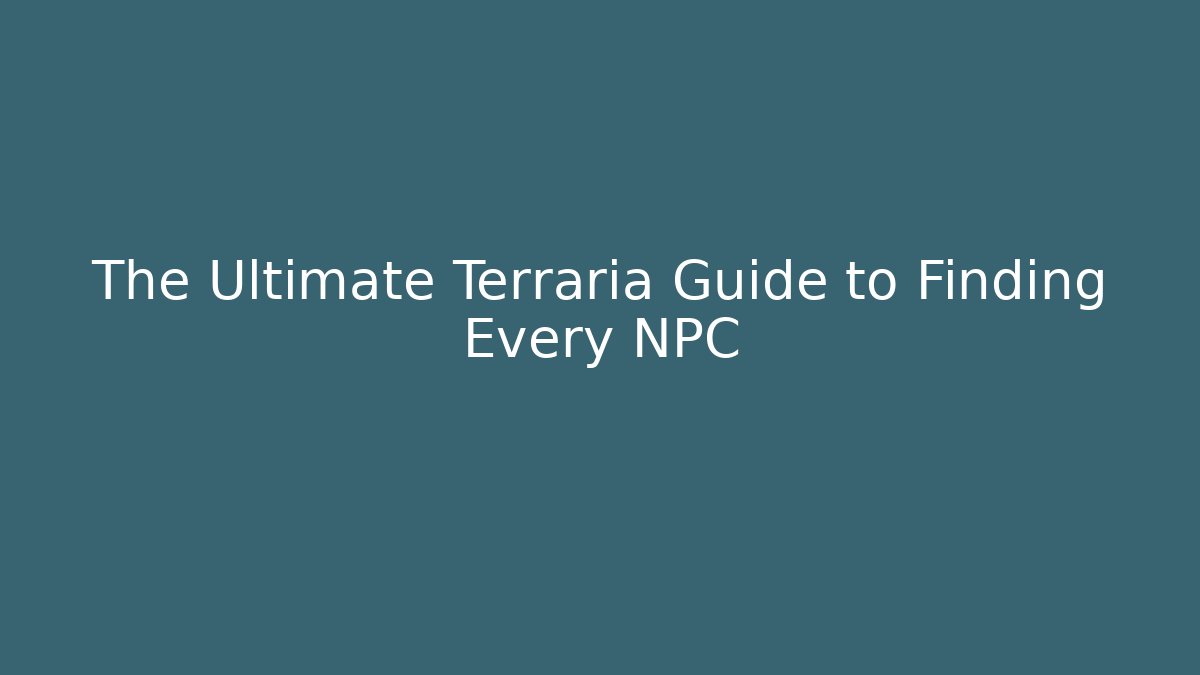 The Ultimate Terraria Guide to Finding Every NPC