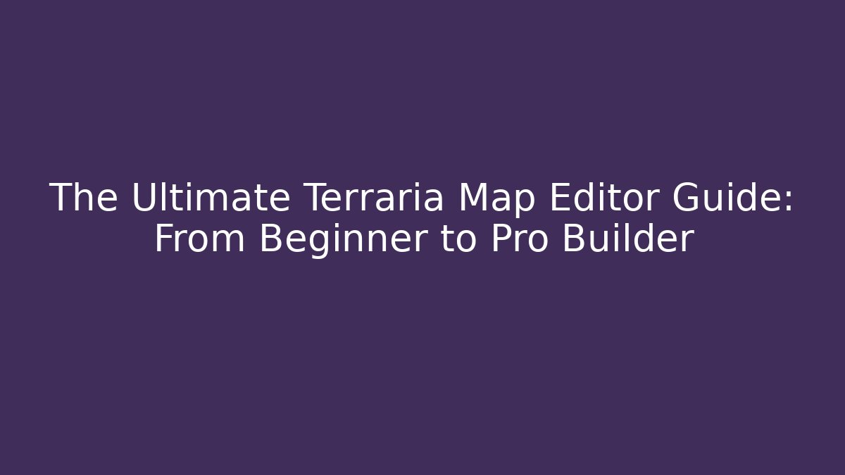 The Ultimate Terraria Map Editor Guide: From Beginner to Pro Builder