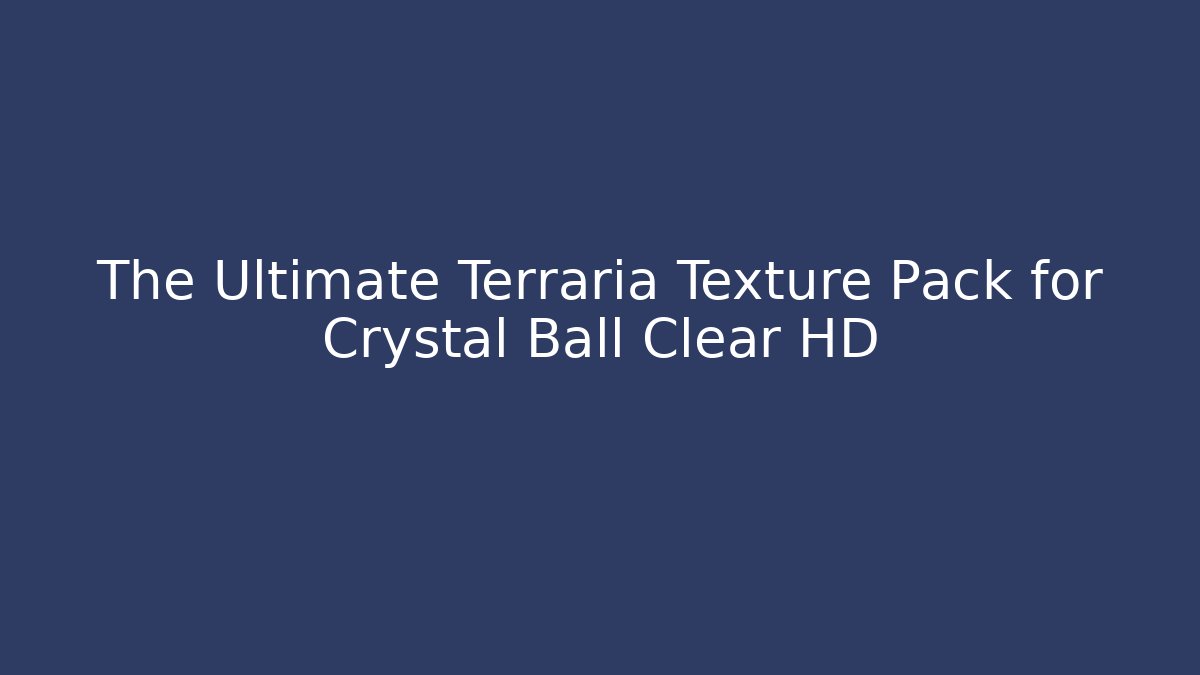 The Ultimate Terraria Texture Pack for Crystal Ball Clear HD