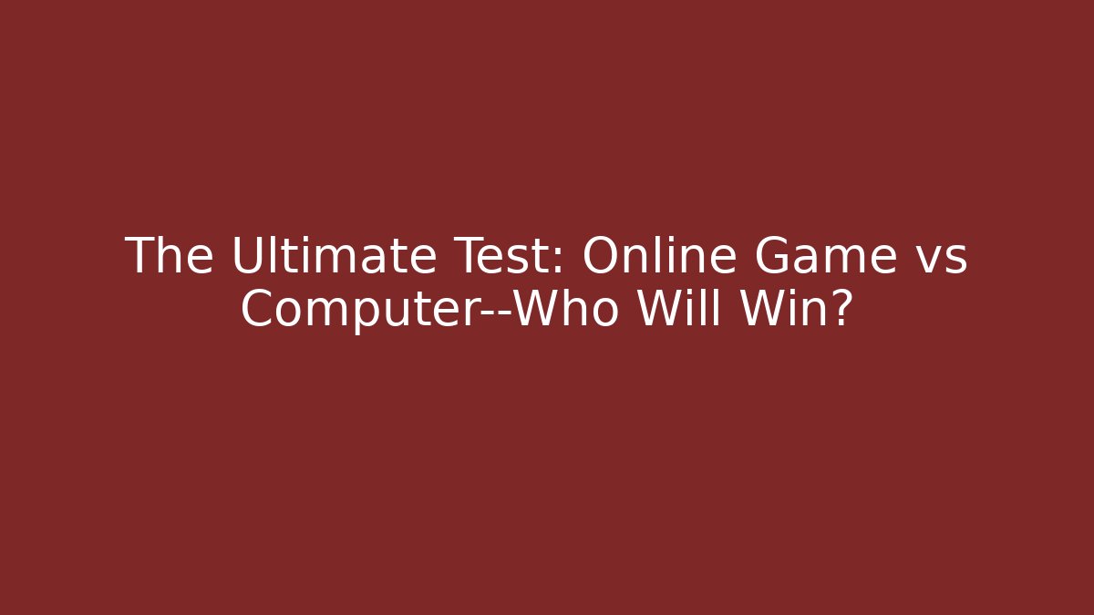 The Ultimate Test: Online Game vs Computer—Who Will Win?