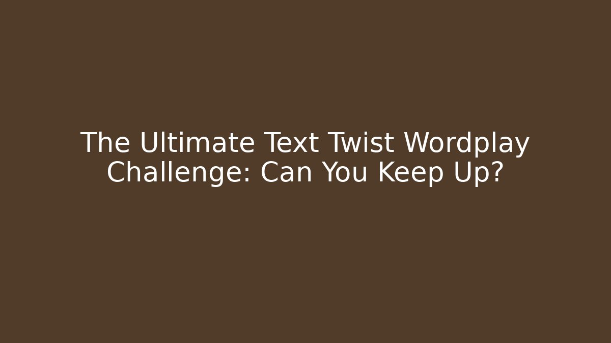 The Ultimate Text Twist Wordplay Challenge: Can You Keep Up?