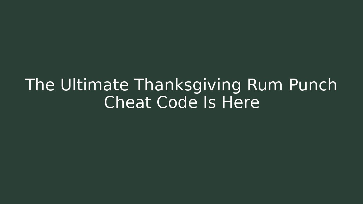 The Ultimate Thanksgiving Rum Punch Cheat Code Is Here