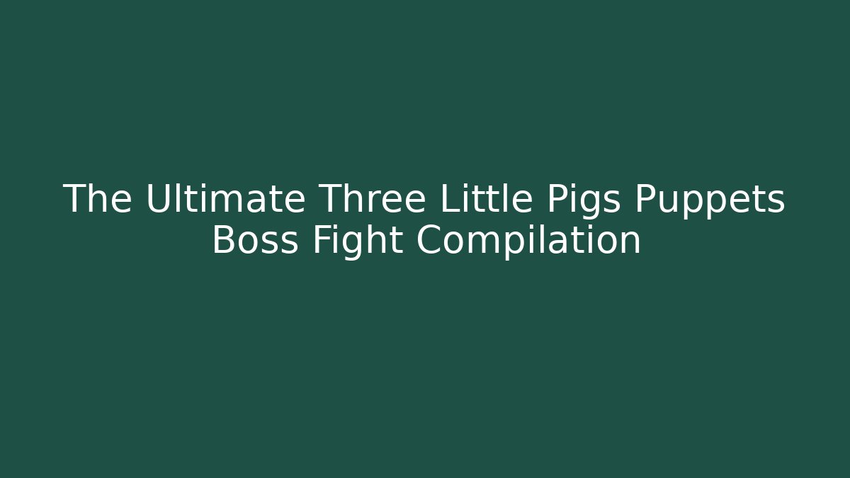 The Ultimate Three Little Pigs Puppets Boss Fight Compilation - Felix Cat Insurance