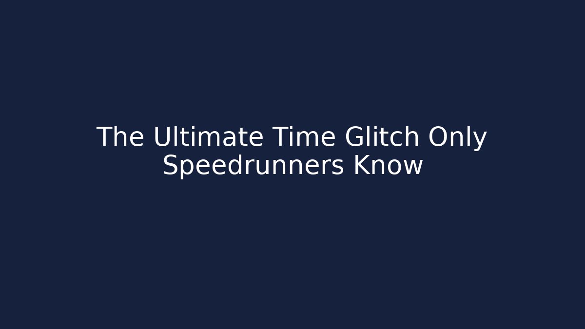The Ultimate Time Glitch Only Speedrunners Know