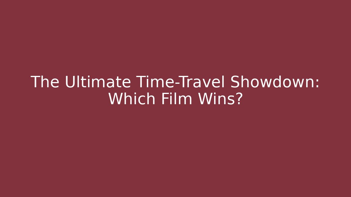 The Ultimate Time-Travel Showdown: Which Film Wins?
