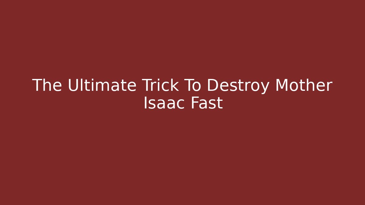The Ultimate Trick To Destroy Mother Isaac Fast