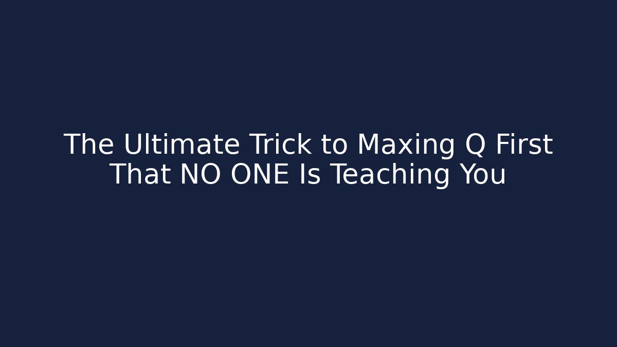 The Ultimate Trick to Maxing Q First That NO ONE Is Teaching You