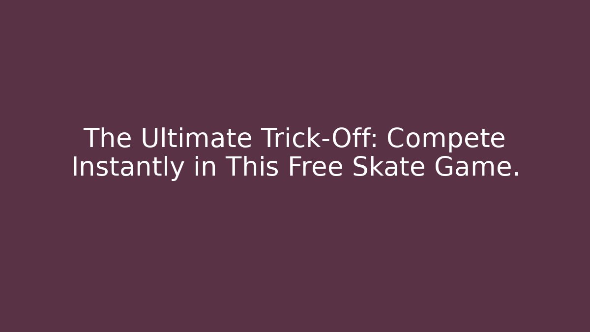 The Ultimate Trick-Off: Compete Instantly in This Free Skate Game.