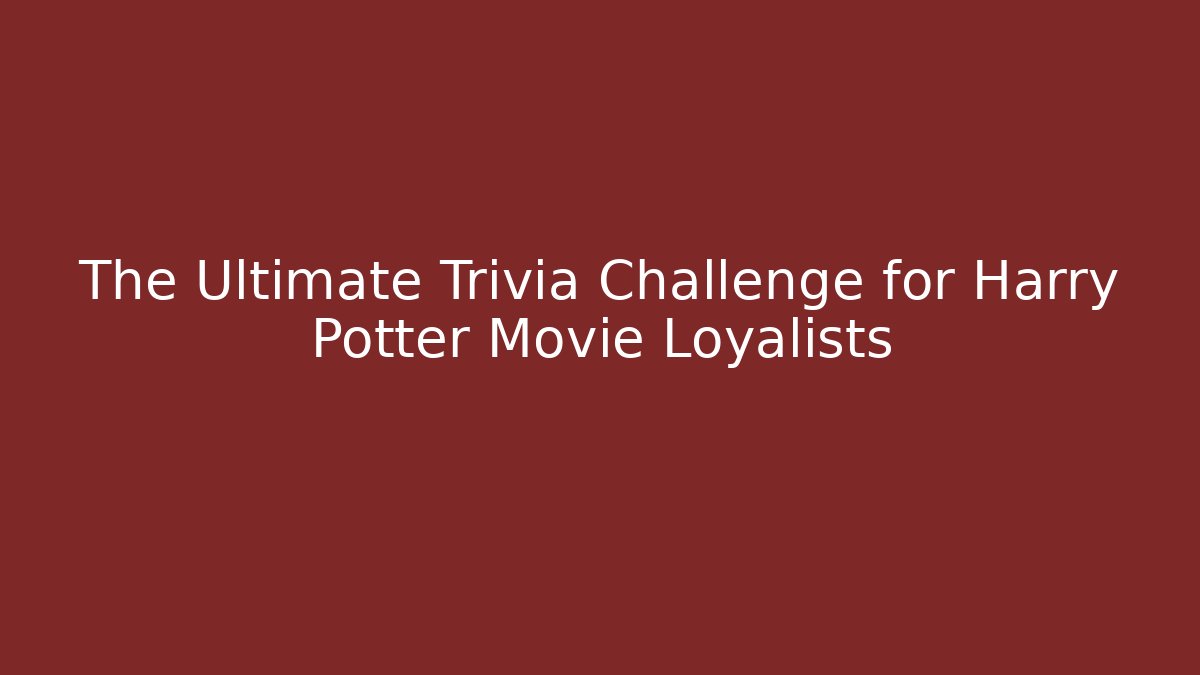 The Ultimate Trivia Challenge for Harry Potter Movie Loyalists