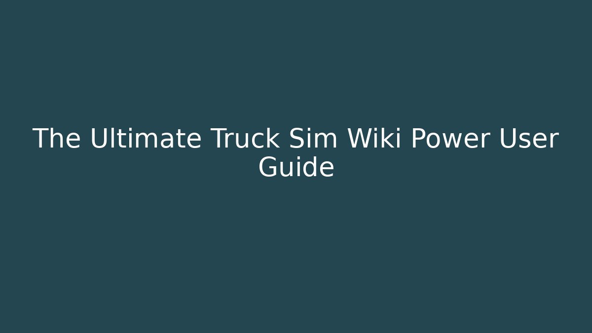 The Ultimate Truck Sim Wiki Power User Guide - Felix Cat Insurance