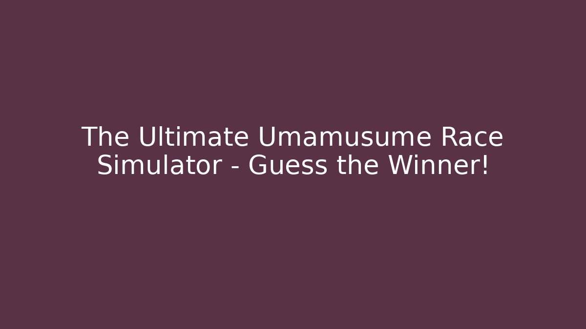 The Ultimate Umamusume Race Simulator – Guess the Winner!