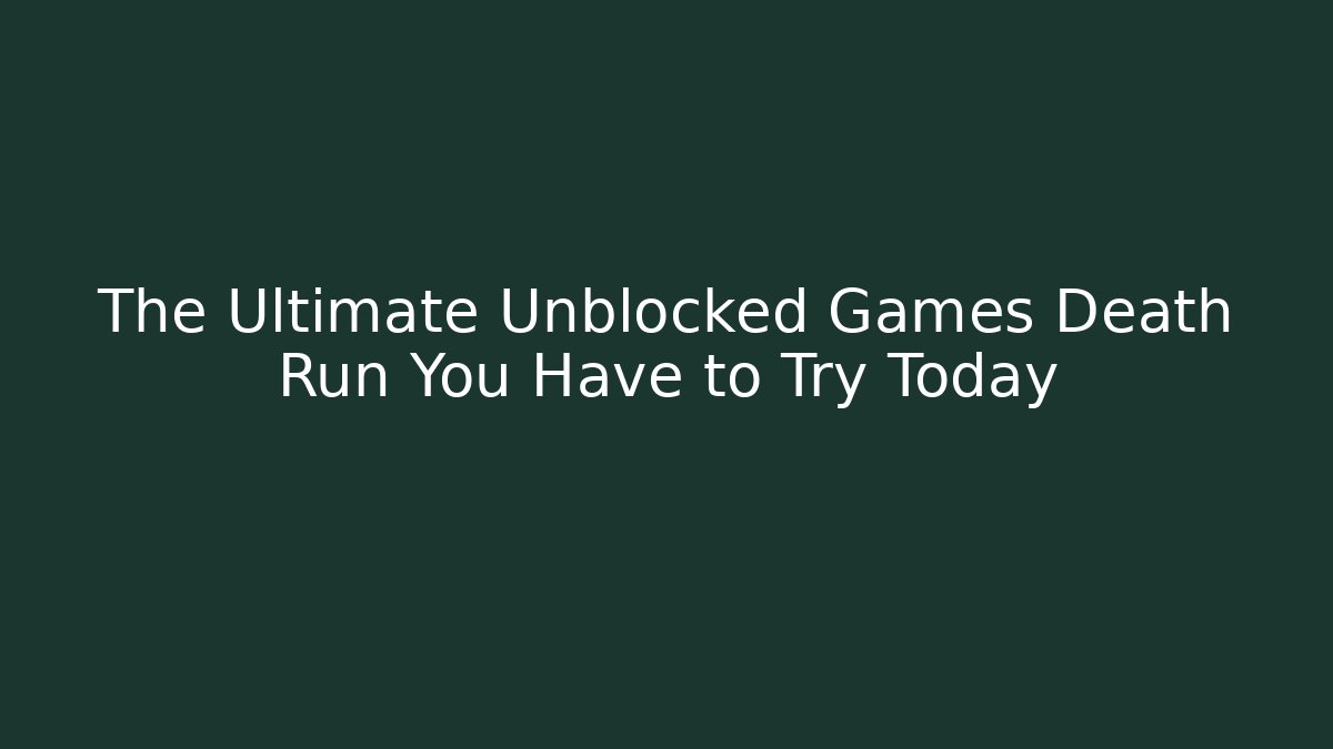 The Ultimate Unblocked Games Death Run You Have to Try Today