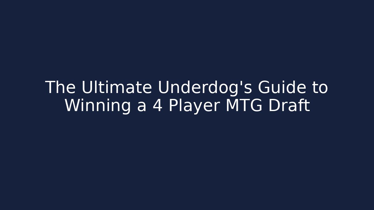The Ultimate Underdog's Guide to Winning a 4 Player MTG Draft
