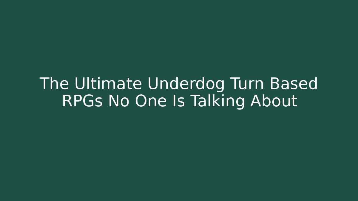 The Ultimate Underdog Turn Based RPGs No One Is Talking About