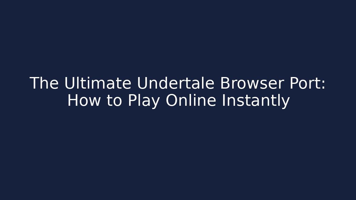The Ultimate Undertale Browser Port: How to Play Online Instantly