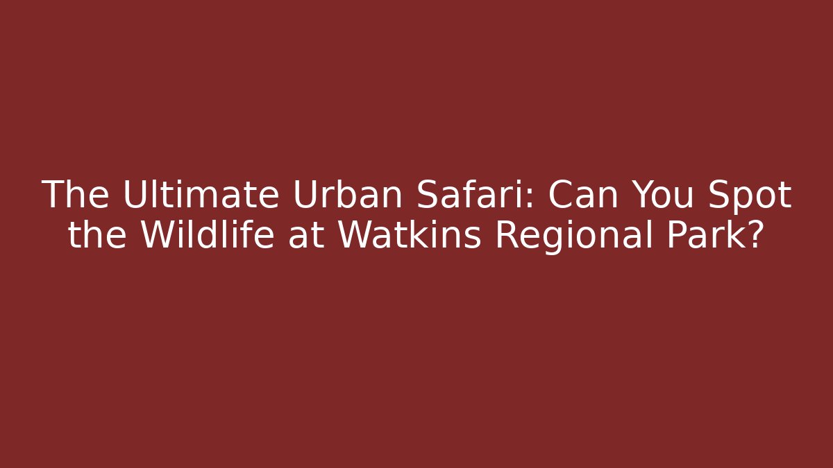 The Ultimate Urban Safari: Can You Spot the Wildlife at Watkins Regional Park?
