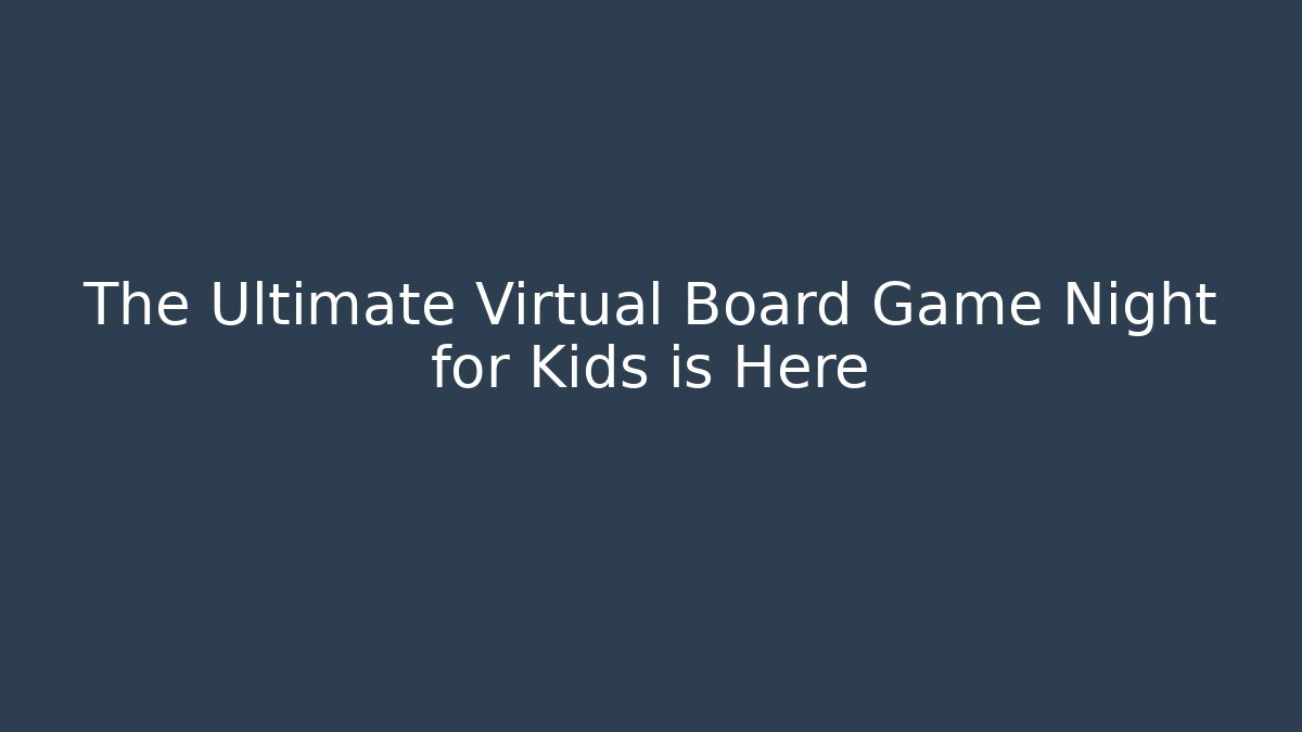 The Ultimate Virtual Board Game Night for Kids is Here - Felix Cat Insurance