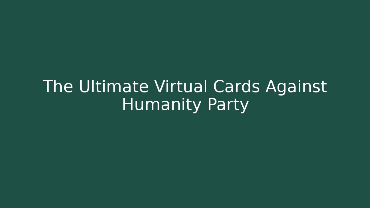 The Ultimate Virtual Cards Against Humanity Party