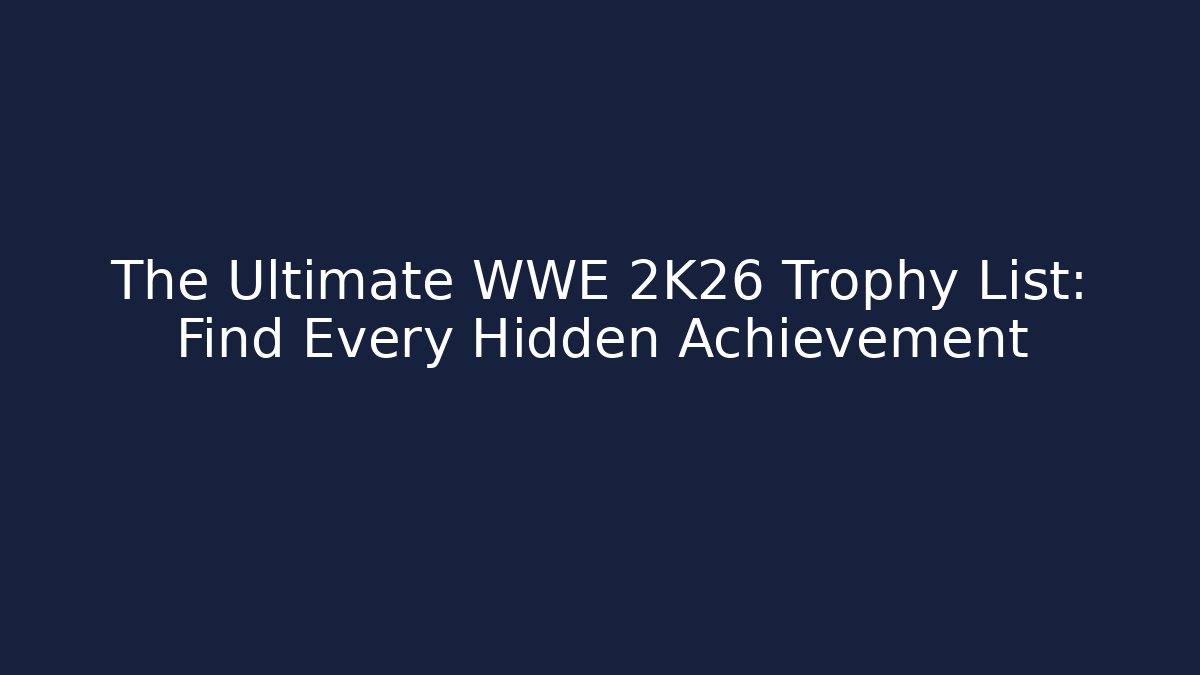 The Ultimate WWE 2K26 Trophy List: Find Every Hidden Achievement