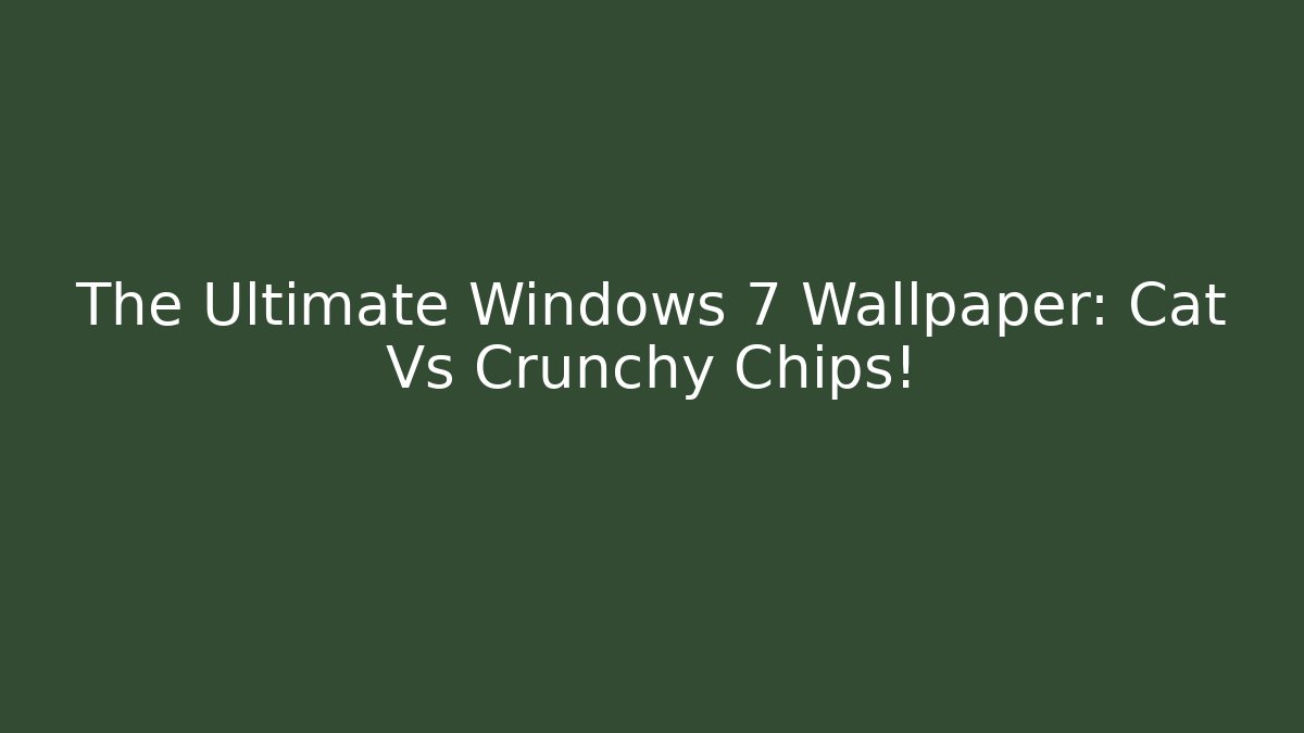 The Ultimate Windows 7 Wallpaper: Cat Vs Crunchy Chips!